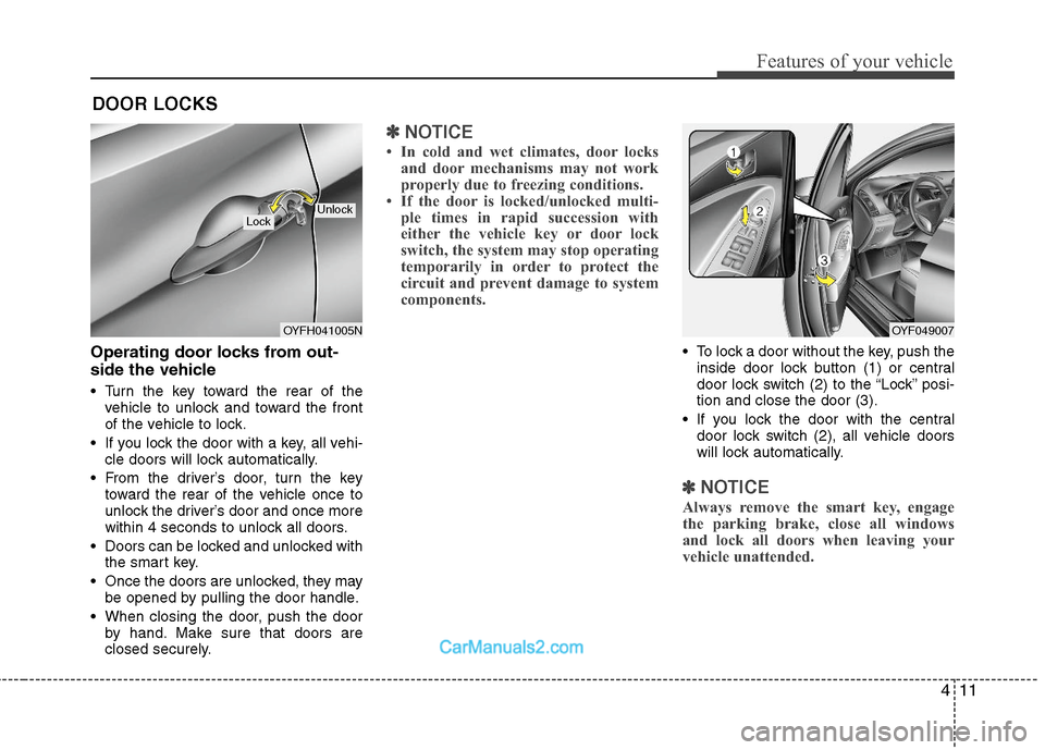 Hyundai Sonata Hybrid 2011  Owners Manual 411
Features of your vehicle
Operating door locks from out-
side the vehicle 
 Turn the key toward the rear of the
vehicle to unlock and toward the front
of the vehicle to lock.
 If you lock the door 