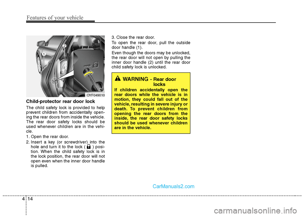 Hyundai Sonata Hybrid 2011  Owners Manual Features of your vehicle
14 4
Child-protector rear door lock
The child safety lock is provided to help
prevent children from accidentally open-
ing the rear doors from inside the vehicle.
The rear doo