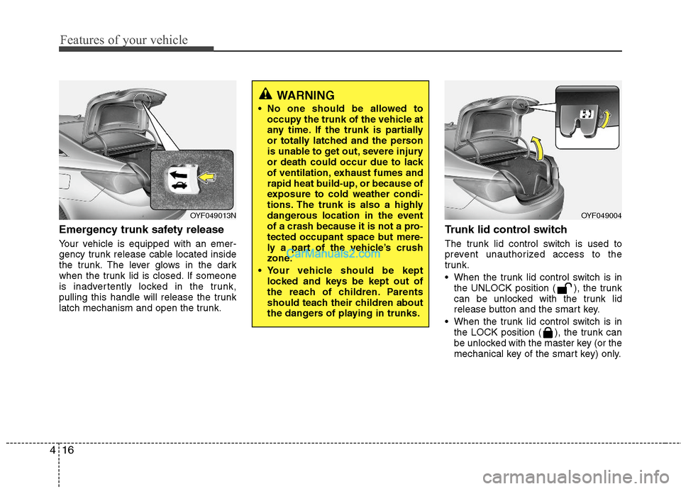Hyundai Sonata Hybrid 2011  Owners Manual Features of your vehicle
16 4
Emergency trunk safety release
Your vehicle is equipped with an emer-
gency trunk release cable located inside
the trunk. The lever glows in the dark
when the trunk lid i