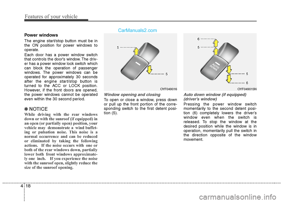 Hyundai Sonata Hybrid 2011 Owners Manual Features of your vehicle
18 4
Power windows
The engine start/stop button must be in
the ON position for power windows to
operate.
Each door has a power window switch
that controls the doors window. T Hyundai Sonata Hybrid 2011 Owners Manual Features of your vehicle
18 4
Power windows
The engine start/stop button must be in
the ON position for power windows to
operate.
Each door has a power window switch
that controls the doors window. T