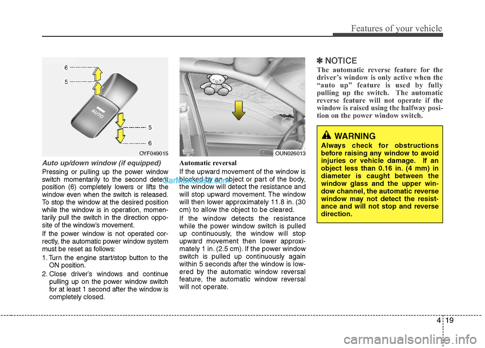 Hyundai Sonata Hybrid 2011 Owners Manual 419
Features of your vehicle
Auto up/down window (if equipped)
Pressing or pulling up the power window
switch momentarily to the second detent
position (6) completely lowers or lifts the
window even w Hyundai Sonata Hybrid 2011 Owners Manual 419
Features of your vehicle
Auto up/down window (if equipped)
Pressing or pulling up the power window
switch momentarily to the second detent
position (6) completely lowers or lifts the
window even w