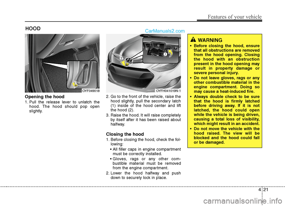 Hyundai Sonata Hybrid 2011 Owners Manual 421
Features of your vehicle
Opening the hood
1. Pull the release lever to unlatch the
hood. The hood should pop open
slightly.2. Go to the front of the vehicle, raise the
hood slightly, pull the sec Hyundai Sonata Hybrid 2011 Owners Manual 421
Features of your vehicle
Opening the hood
1. Pull the release lever to unlatch the
hood. The hood should pop open
slightly.2. Go to the front of the vehicle, raise the
hood slightly, pull the sec