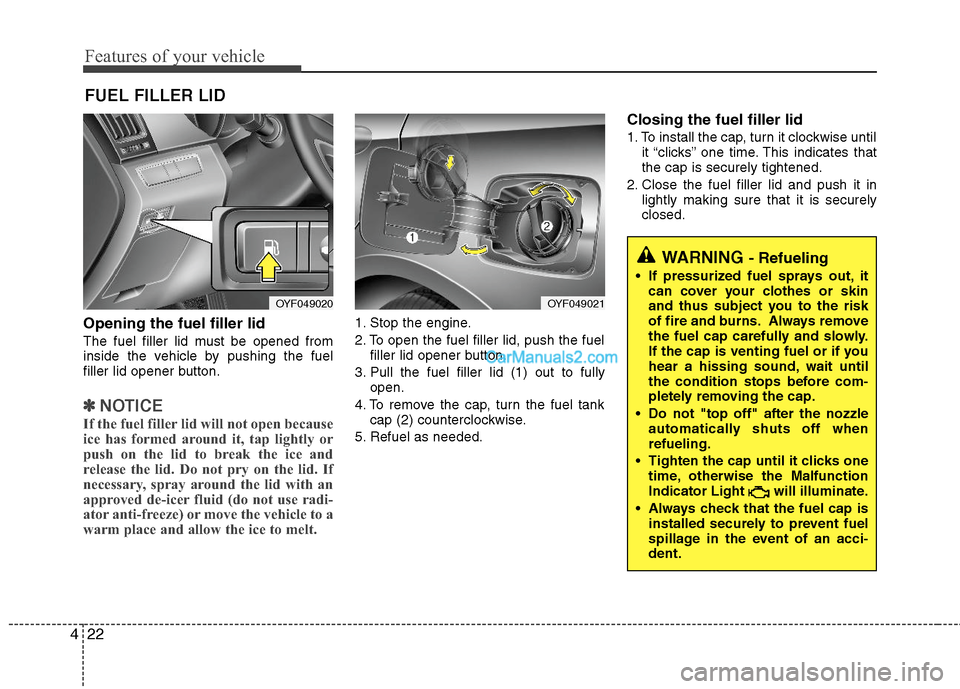 Hyundai Sonata Hybrid 2011 Owners Manual Features of your vehicle
22 4
Opening the fuel filler lid
The fuel filler lid must be opened from
inside the vehicle by pushing the fuel
filler lid opener button.
✽ ✽
NOTICE
If the fuel filler lid Hyundai Sonata Hybrid 2011 Owners Manual Features of your vehicle
22 4
Opening the fuel filler lid
The fuel filler lid must be opened from
inside the vehicle by pushing the fuel
filler lid opener button.
✽ ✽
NOTICE
If the fuel filler lid