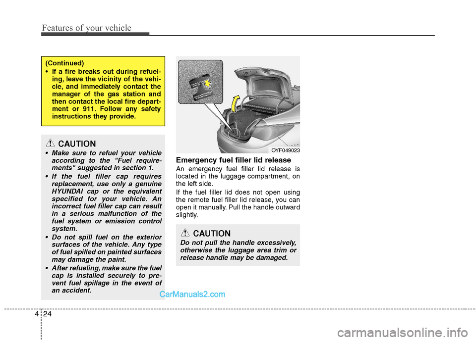 Hyundai Sonata Hybrid 2011 Owners Manual Features of your vehicle
24 4
Emergency fuel filler lid release
An emergency fuel filler lid release is
located in the luggage compartment, on
the left side.
If the fuel filler lid does not open using Hyundai Sonata Hybrid 2011 Owners Manual Features of your vehicle
24 4
Emergency fuel filler lid release
An emergency fuel filler lid release is
located in the luggage compartment, on
the left side.
If the fuel filler lid does not open using