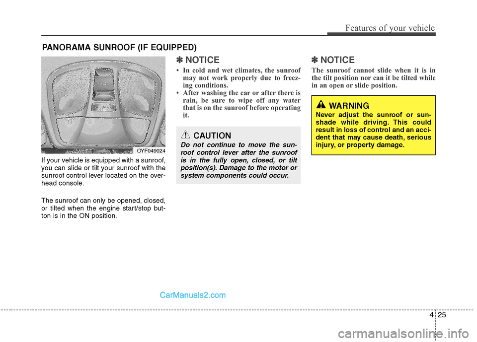 Hyundai Sonata Hybrid 2011 Owners Manual 425
Features of your vehicle
PANORAMA SUNROOF (IF EQUIPPED)
If your vehicle is equipped with a sunroof,
you can slide or tilt your sunroof with the
sunroof control lever located on the over-
head cons Hyundai Sonata Hybrid 2011 Owners Manual 425
Features of your vehicle
PANORAMA SUNROOF (IF EQUIPPED)
If your vehicle is equipped with a sunroof,
you can slide or tilt your sunroof with the
sunroof control lever located on the over-
head cons