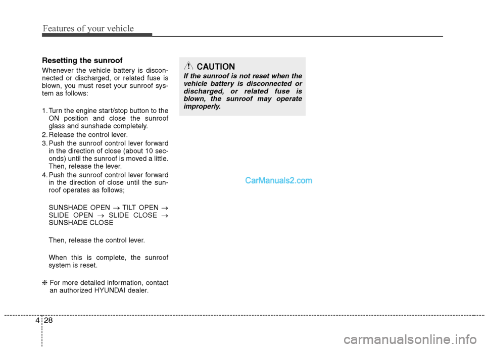 Hyundai Sonata Hybrid 2011  Owners Manual Features of your vehicle
28 4
Resetting the sunroof
Whenever the vehicle battery is discon-
nected or discharged, or related fuse is
blown, you must reset your sunroof sys-
tem as follows:
1. Turn the