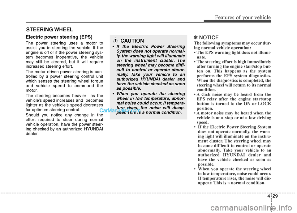 Hyundai Sonata Hybrid 2011  Owners Manual 429
Features of your vehicle
Electric power steering (EPS)
The power steering uses a motor to
assist you in steering the vehicle. If the
engine is off or if the power steering sys-
tem becomes inopera