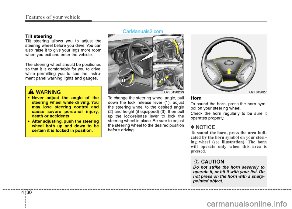 Hyundai Sonata Hybrid 2011  Owners Manual Features of your vehicle
30 4
Tilt steering Tilt steering allows you to adjust the
steering wheel before you drive. You can
also raise it to give your legs more room
when you exit and enter the vehicl