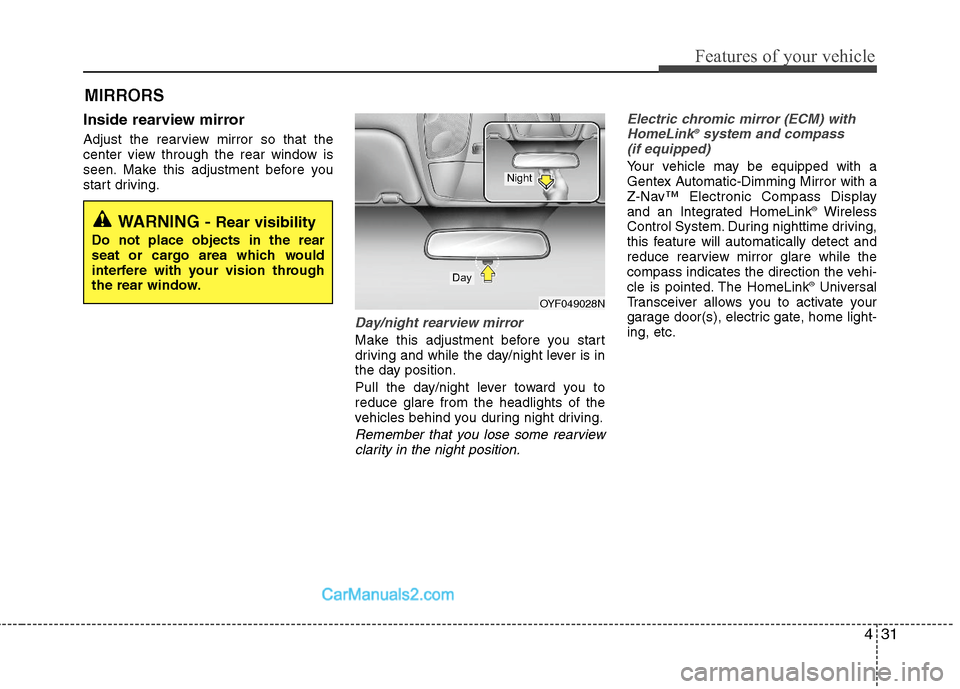 Hyundai Sonata Hybrid 2011  Owners Manual 431
Features of your vehicle
MIRRORS 
Inside rearview mirror
Adjust the rearview mirror so that the
center view through the rear window is
seen. Make this adjustment before you
start driving.
Day/nigh