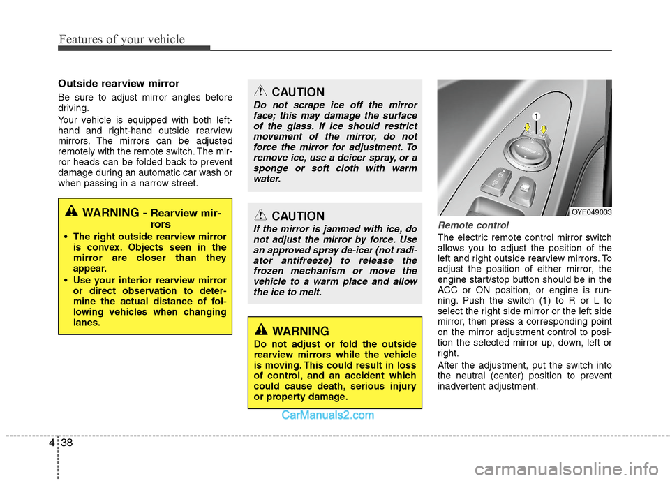 Hyundai Sonata Hybrid 2011  Owners Manual Features of your vehicle
38 4
Outside rearview mirror  
Be sure to adjust mirror angles before
driving.
Your vehicle is equipped with both left-
hand and right-hand outside rearview
mirrors. The mirro