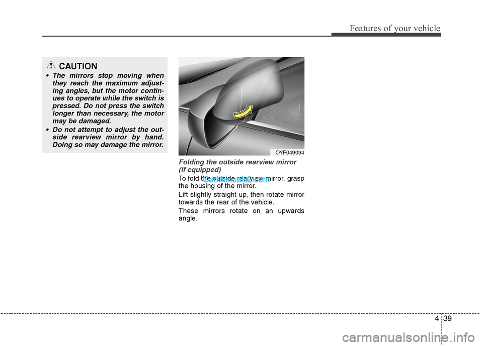 Hyundai Sonata Hybrid 2011  Owners Manual 439
Features of your vehicle
Folding the outside rearview mirror
(if equipped)
To fold the outside rearview mirror, grasp
the housing of the mirror.
Lift slightly straight up, then rotate mirror
towar