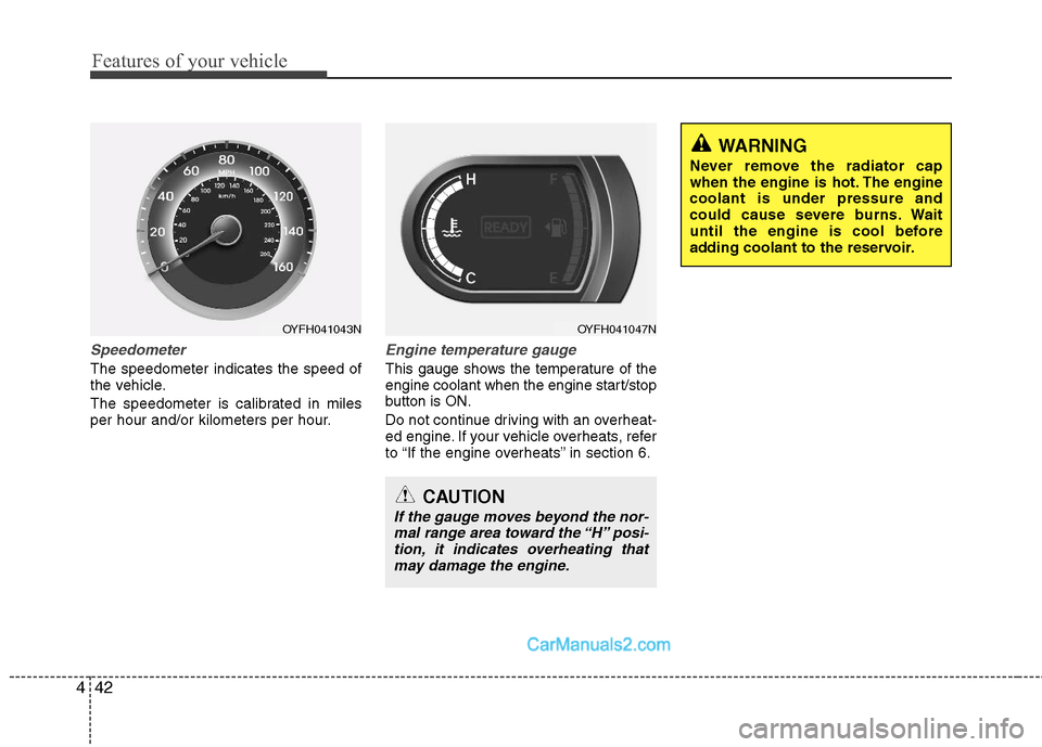 Hyundai Sonata Hybrid 2011  Owners Manual Features of your vehicle
42 4
Speedometer  
The speedometer indicates the speed of
the vehicle.
The speedometer is calibrated in miles
per hour and/or kilometers per hour.
Engine temperature gauge  
T