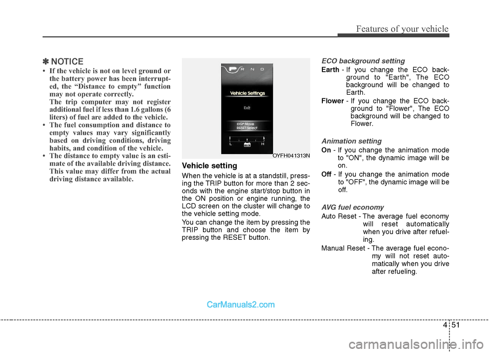 Hyundai Sonata Hybrid 2011  Owners Manual 451
Features of your vehicle
✽ ✽
NOTICE
• If the vehicle is not on level ground or
the battery power has been interrupt-
ed, the “Distance to empty” function
may not operate correctly.
The t