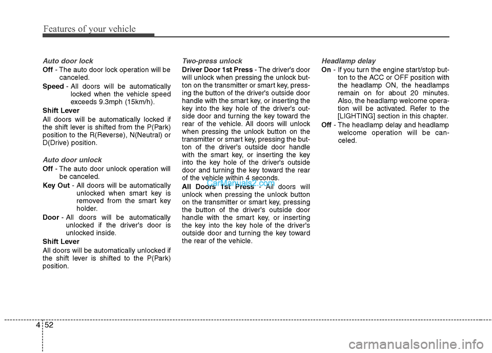 Hyundai Sonata Hybrid 2011  Owners Manual Features of your vehicle
52 4
Auto door lock
Off- The auto door lock operation will be
canceled.
Speed- All doors will be automatically
locked when the vehicle speed
exceeds 9.3mph (15km/h).
Shift Lev