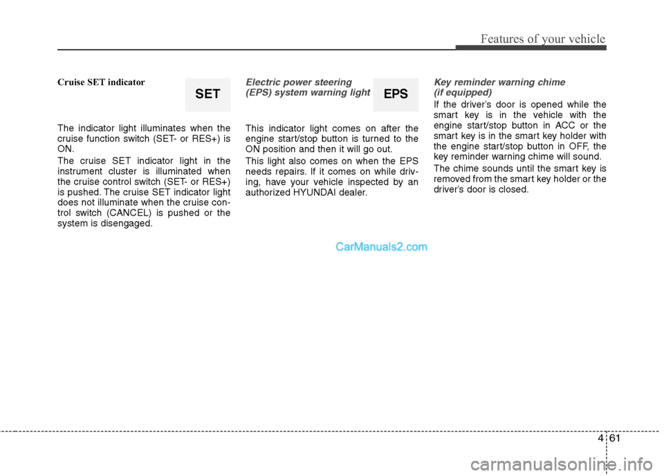 Hyundai Sonata Hybrid 2011  Owners Manual 461
Features of your vehicle
Cruise SET indicator
The indicator light illuminates when the
cruise function switch (SET- or RES+) is
ON.
The cruise SET indicator light in the
instrument cluster is illu
