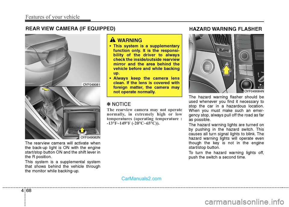 Hyundai Sonata Hybrid 2011  Owners Manual Features of your vehicle
68 4
The rearview camera will activate when
the back-up light is ON with the engine
start/stop button ON and the shift lever in
the R position.
This system is a supplemental s