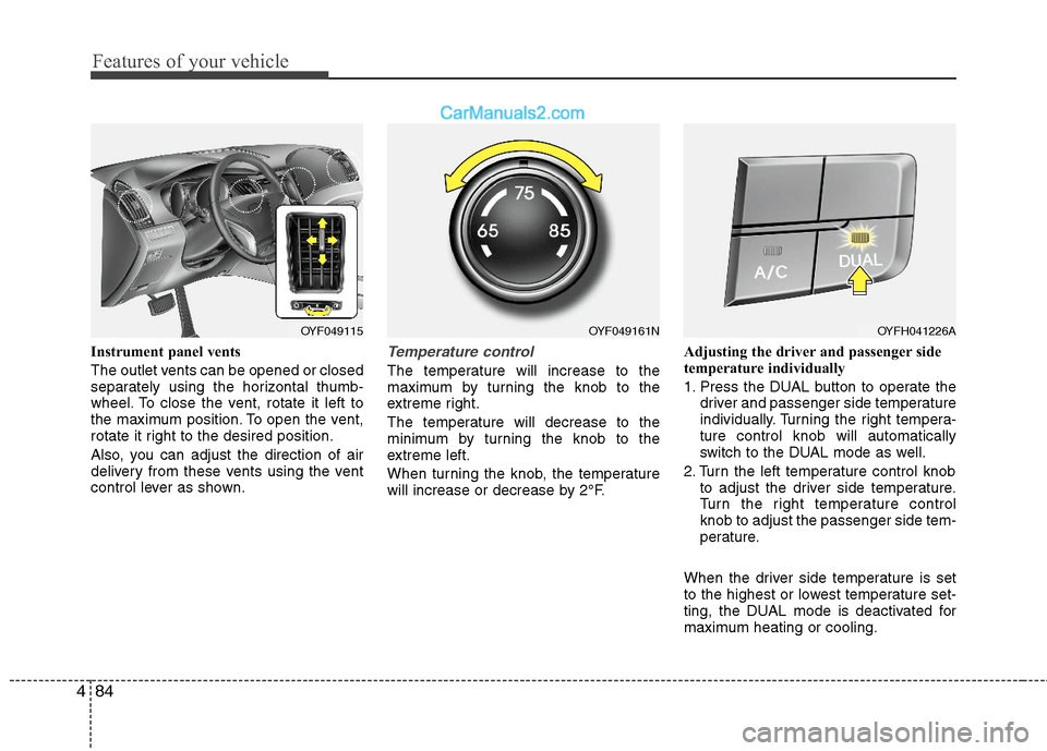 Hyundai Sonata Hybrid 2011  Owners Manual Features of your vehicle
84 4
Instrument panel vents
The outlet vents can be opened or closed
separately using the horizontal thumb-
wheel. To close the vent, rotate it left to
the maximum position. T