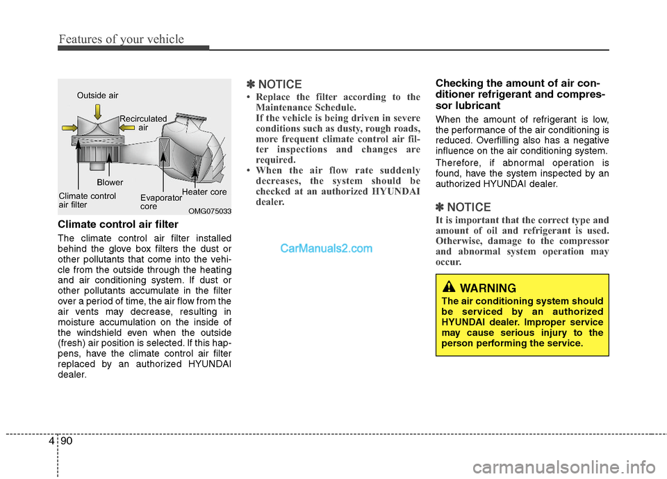 Hyundai Sonata Hybrid 2011  Owners Manual Features of your vehicle
90 4
Climate control air filter
The climate control air filter installed
behind the glove box filters the dust or
other pollutants that come into the vehi-
cle from the outsid