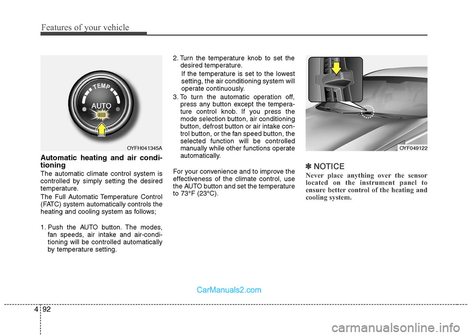 Hyundai Sonata Hybrid 2011  Owners Manual Features of your vehicle
92 4
Automatic heating and air condi-
tioning
The automatic climate control system is
controlled by simply setting the desired
temperature.
The Full Automatic Temperature Cont
