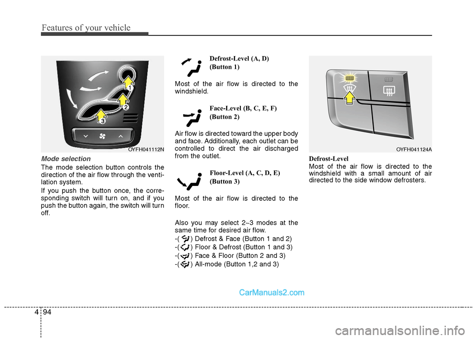 Hyundai Sonata Hybrid 2011  Owners Manual Features of your vehicle
94 4
Mode selection
The mode selection button controls the
direction of the air flow through the venti-
lation system.
If you push the button once, the corre-
sponding switch 