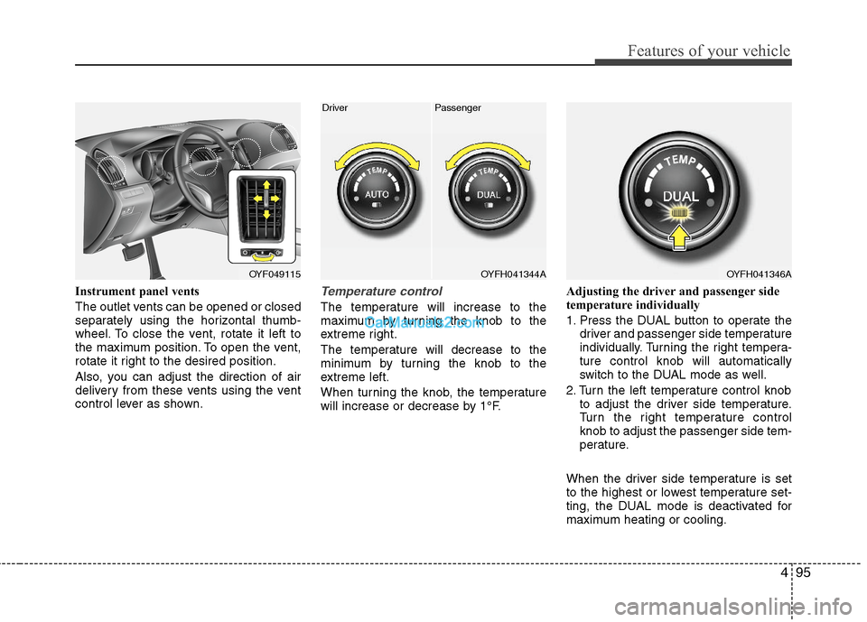 Hyundai Sonata Hybrid 2011  Owners Manual 495
Features of your vehicle
Instrument panel vents
The outlet vents can be opened or closed
separately using the horizontal thumb-
wheel. To close the vent, rotate it left to
the maximum position. To