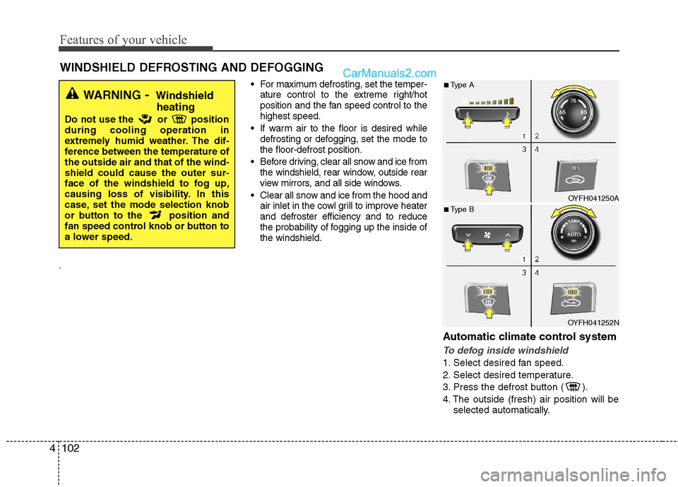 Hyundai Sonata Hybrid 2011  Owners Manual Features of your vehicle
102 4
WINDSHIELD DEFROSTING AND DEFOGGING  
. For maximum defrosting, set the temper-
ature control to the extreme right/hot
position and the fan speed control to the
highest 