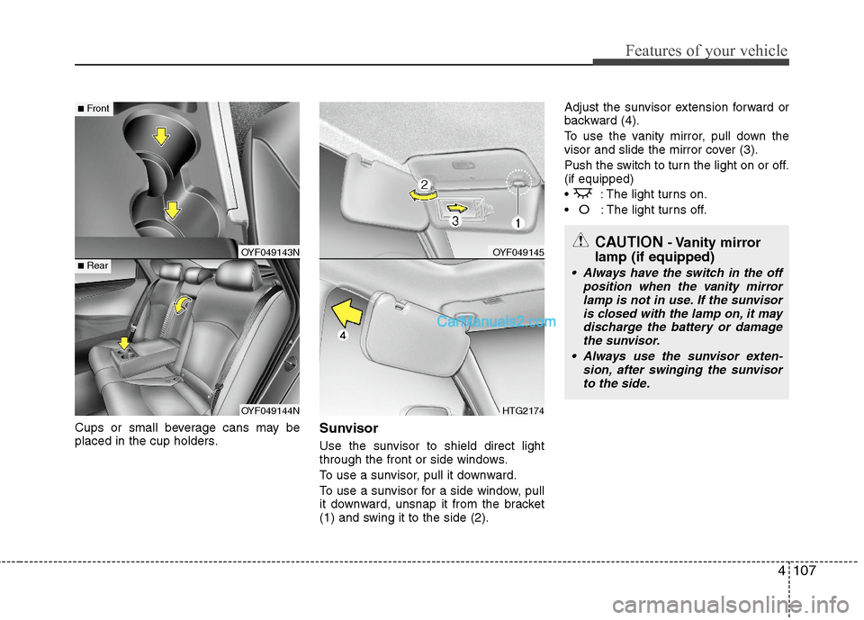 Hyundai Sonata Hybrid 2011  Owners Manual 4107
Features of your vehicle
Cups or small beverage cans may be
placed in the cup holders.Sunvisor
Use the sunvisor to shield direct light
through the front or side windows.
To use a sunvisor, pull i