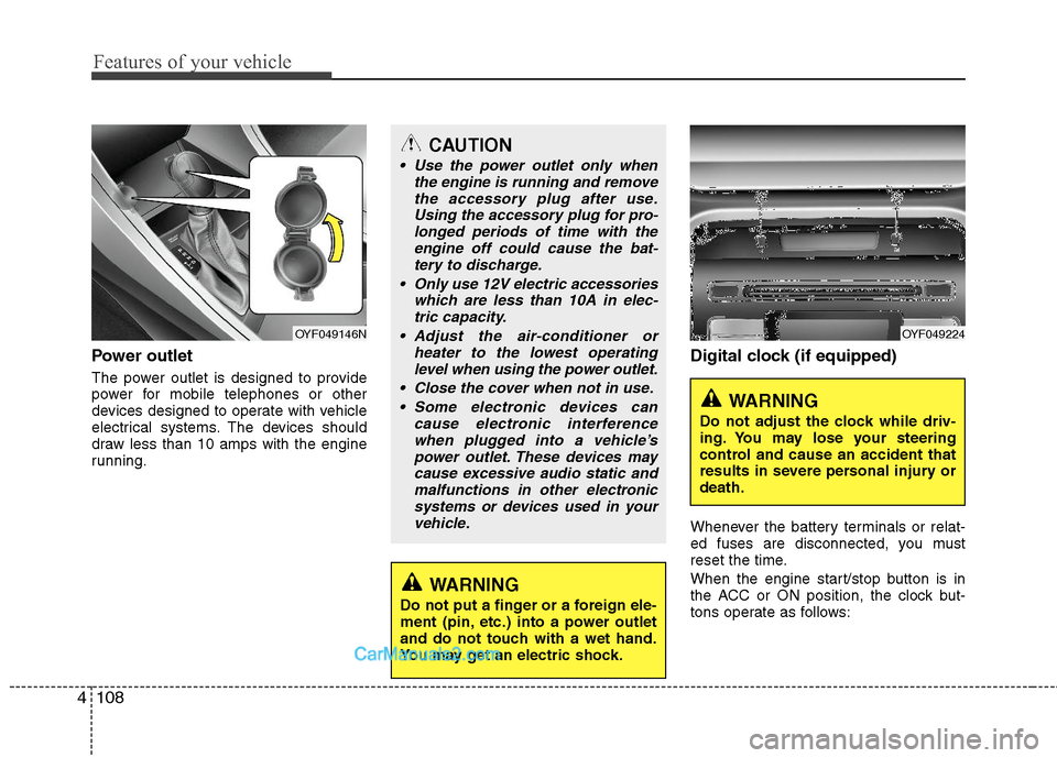 Hyundai Sonata Hybrid 2011  Owners Manual Features of your vehicle
108 4
Power outlet
The power outlet is designed to provide
power for mobile telephones or other
devices designed to operate with vehicle
electrical systems. The devices should