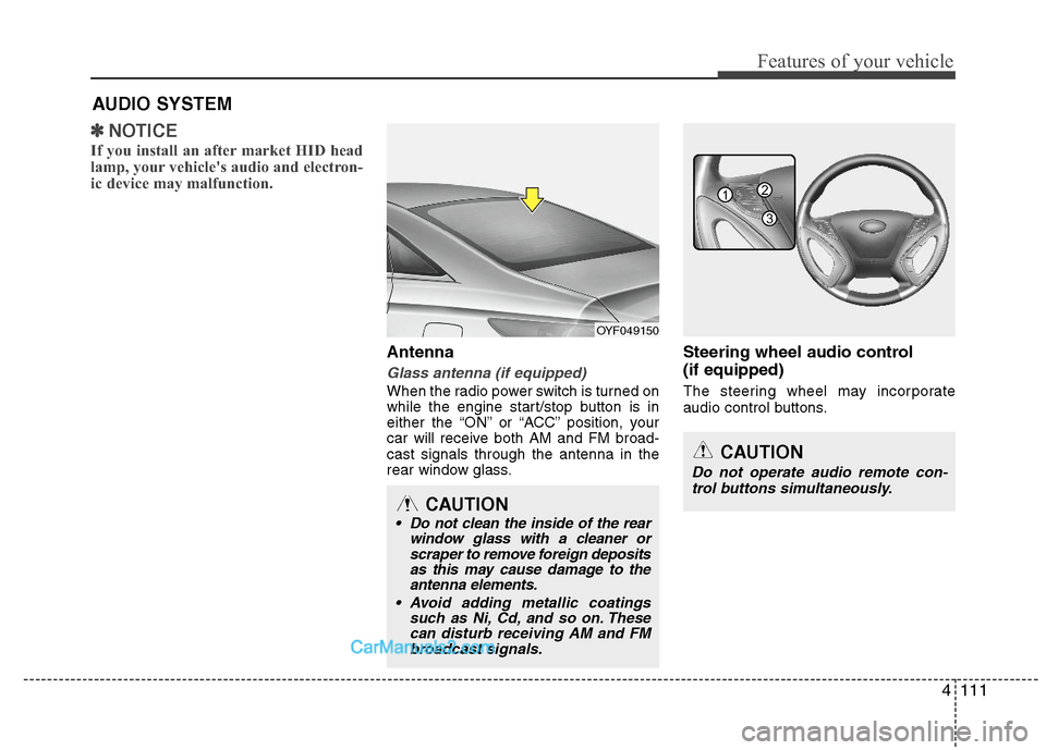 Hyundai Sonata Hybrid 2011  Owners Manual 4111
Features of your vehicle
✽ ✽
NOTICE
If you install an after market HID head
lamp, your vehicles audio and electron-
ic device may malfunction.
Antenna
Glass antenna (if equipped)
When the ra