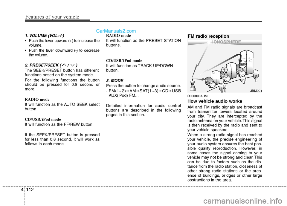 Hyundai Sonata Hybrid 2011  Owners Manual Features of your vehicle
112 4
1. VOLUME (VOL+/-)
 Push the lever upward (+) to increase the
volume.
 Push the lever downward (-) to decrease
the volume.
2. PRESET/SEEK ( / )
The SEEK/PRESET button ha
