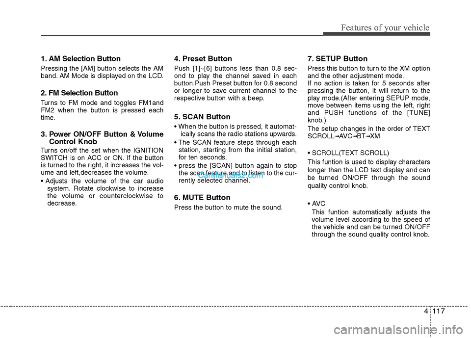 Hyundai Sonata Hybrid 2011  Owners Manual 4117
Features of your vehicle
1. AM Selection Button
Pressing the [AM] button selects the AM
band. AM Mode is displayed on the LCD.
2. FM Selection Button
Turns to FM mode and toggles FM1and
FM2 when 