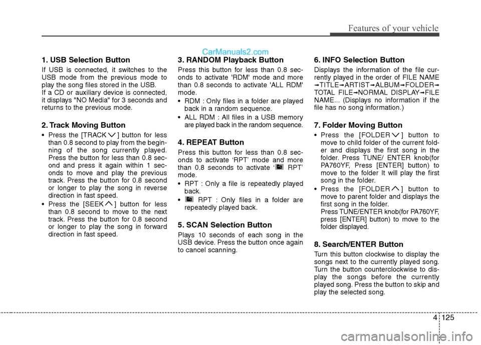 Hyundai Sonata Hybrid 2011  Owners Manual 4125
Features of your vehicle
1. USB Selection Button
If USB is connected, it switches to the
USB mode from the previous mode to
play the song files stored in the USB.
If a CD or auxiliary device is c