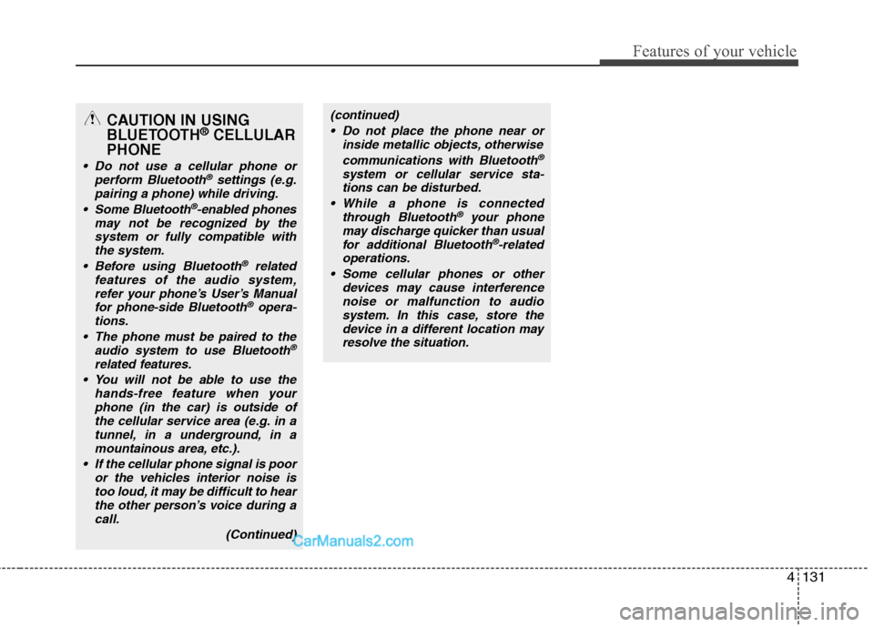 Hyundai Sonata Hybrid 2011  Owners Manual 4131
Features of your vehicle
CAUTION IN USING
BLUETOOTH®CELLULAR
PHONE
 Do not use a cellular phone or
perform Bluetooth®settings (e.g.
pairing a phone) while driving.
 Some Bluetooth
®-enabled ph
