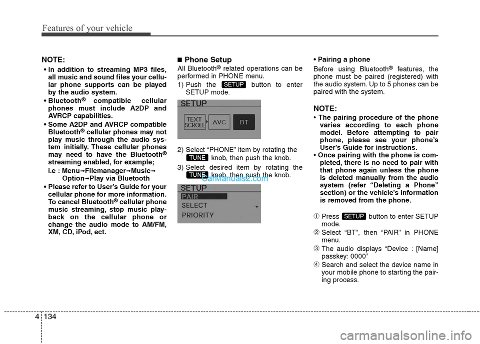 Hyundai Sonata Hybrid 2011  Owners Manual Features of your vehicle
134 4
NOTE:

all music and sound files your cellu-
lar phone supports can be played
by the audio system.

®compatible cellular
phones must include A2DP and
AVRCP capabilities