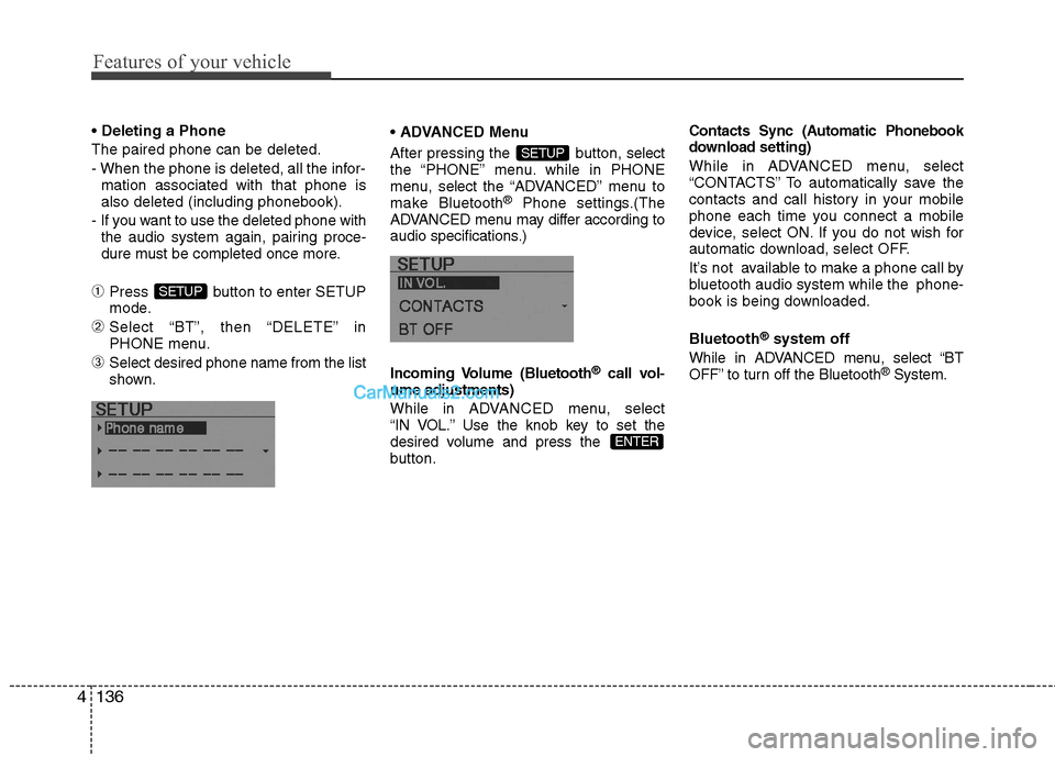 Hyundai Sonata Hybrid 2011  Owners Manual Features of your vehicle
136 4

The paired phone can be deleted.
- When the phone is deleted, all the infor-
mation associated with that phone is
also deleted (including phonebook).
-  If you want to 