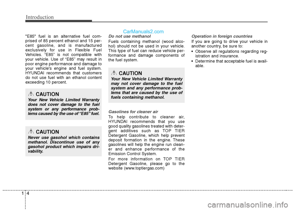 Hyundai Sonata Hybrid 2011 Owners Manual Introduction
4 1
"E85" fuel is an alternative fuel com-
prised of 85 percent ethanol and 15 per-
cent gasoline, and is manufactured
exclusively for use in Flexible Fuel
Vehicles. “E85” is not comp Hyundai Sonata Hybrid 2011 Owners Manual Introduction
4 1
"E85" fuel is an alternative fuel com-
prised of 85 percent ethanol and 15 per-
cent gasoline, and is manufactured
exclusively for use in Flexible Fuel
Vehicles. “E85” is not comp