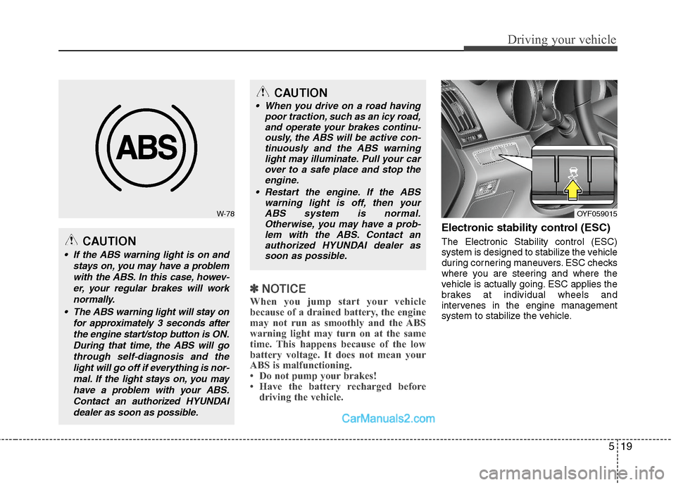 Hyundai Sonata Hybrid 2011 Owners Manual 519
Driving your vehicle
✽ ✽
NOTICE
When you jump start your vehicle
because of a drained battery, the engine
may not run as smoothly and the ABS
warning light may turn on at the same
time. This h Hyundai Sonata Hybrid 2011 Owners Manual 519
Driving your vehicle
✽ ✽
NOTICE
When you jump start your vehicle
because of a drained battery, the engine
may not run as smoothly and the ABS
warning light may turn on at the same
time. This h