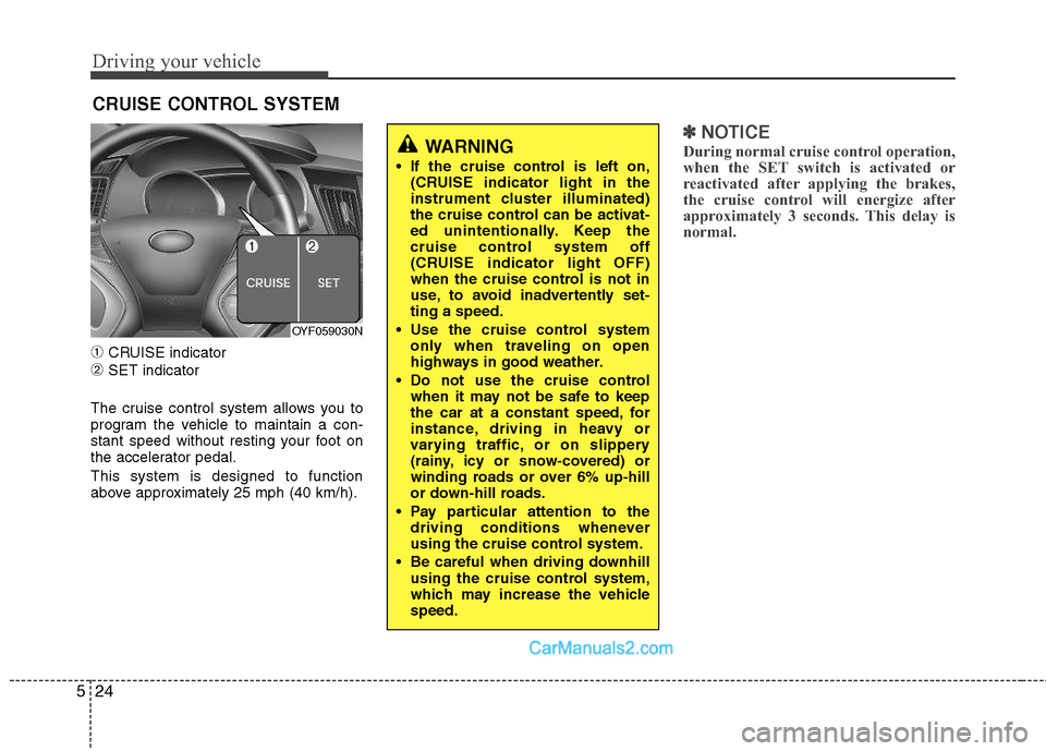 Hyundai Sonata Hybrid 2011 Owners Manual Driving your vehicle
24 5
➀CRUISE indicator
➁SET indicator
The cruise control system allows you to
program the vehicle to maintain a con-
stant speed without resting your foot on
the accelerator p Hyundai Sonata Hybrid 2011 Owners Manual Driving your vehicle
24 5
➀CRUISE indicator
➁SET indicator
The cruise control system allows you to
program the vehicle to maintain a con-
stant speed without resting your foot on
the accelerator p