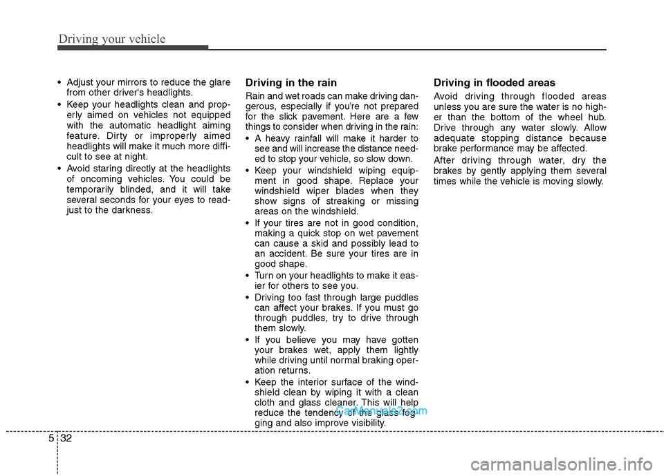 Hyundai Sonata Hybrid 2011  Owners Manual Driving your vehicle
32 5
 Adjust your mirrors to reduce the glare
from other drivers headlights.
 Keep your headlights clean and prop-
erly aimed on vehicles not equipped
with the automatic headligh