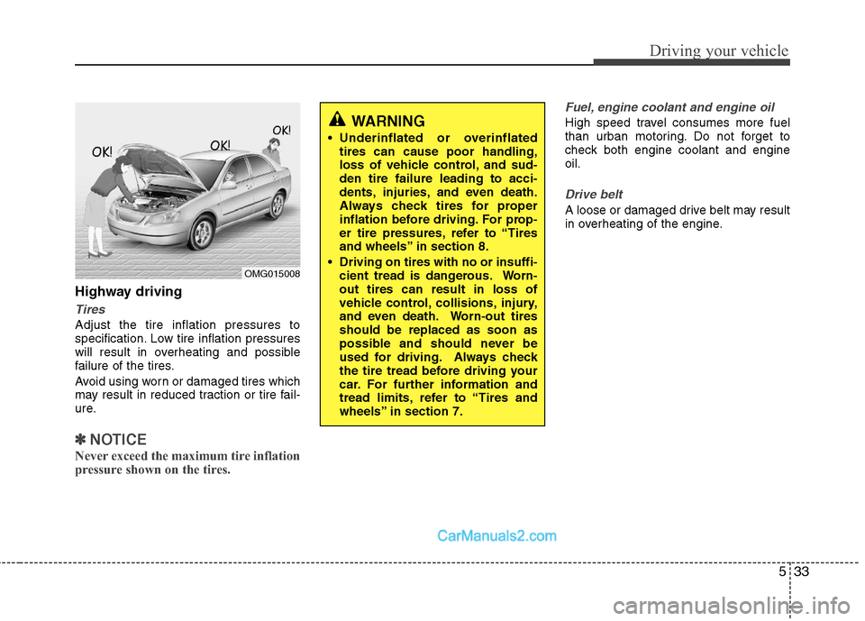 Hyundai Sonata Hybrid 2011  Owners Manual 533
Driving your vehicle
Highway driving
Tires
Adjust the tire inflation pressures to
specification. Low tire inflation pressures
will result in overheating and possible
failure of the tires.
Avoid us