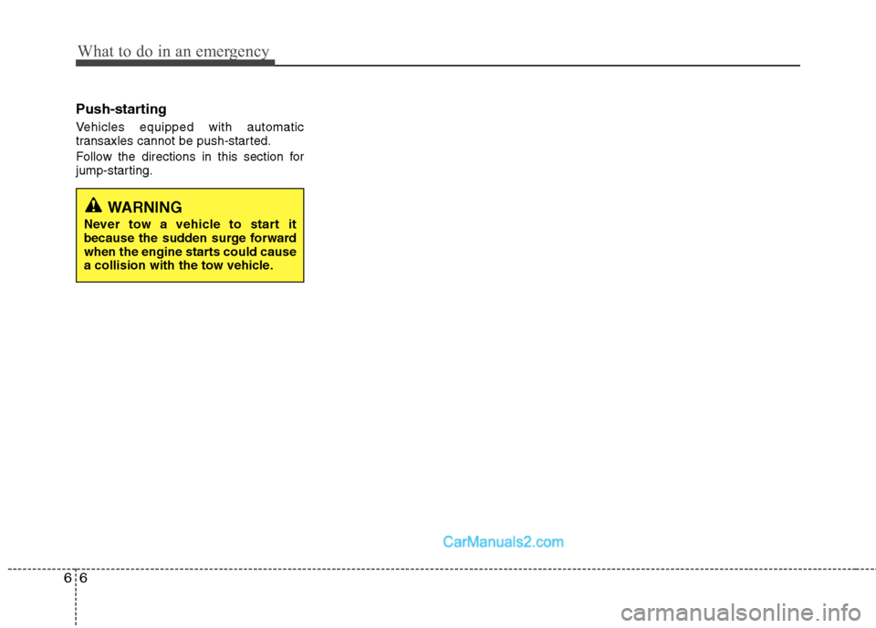Hyundai Sonata Hybrid 2011  Owners Manual What to do in an emergency
6 6
Push-starting  
Vehicles equipped with automatic
transaxles cannot be push-started.
Follow the directions in this section for
jump-starting.
WARNING
Never tow a vehicle 