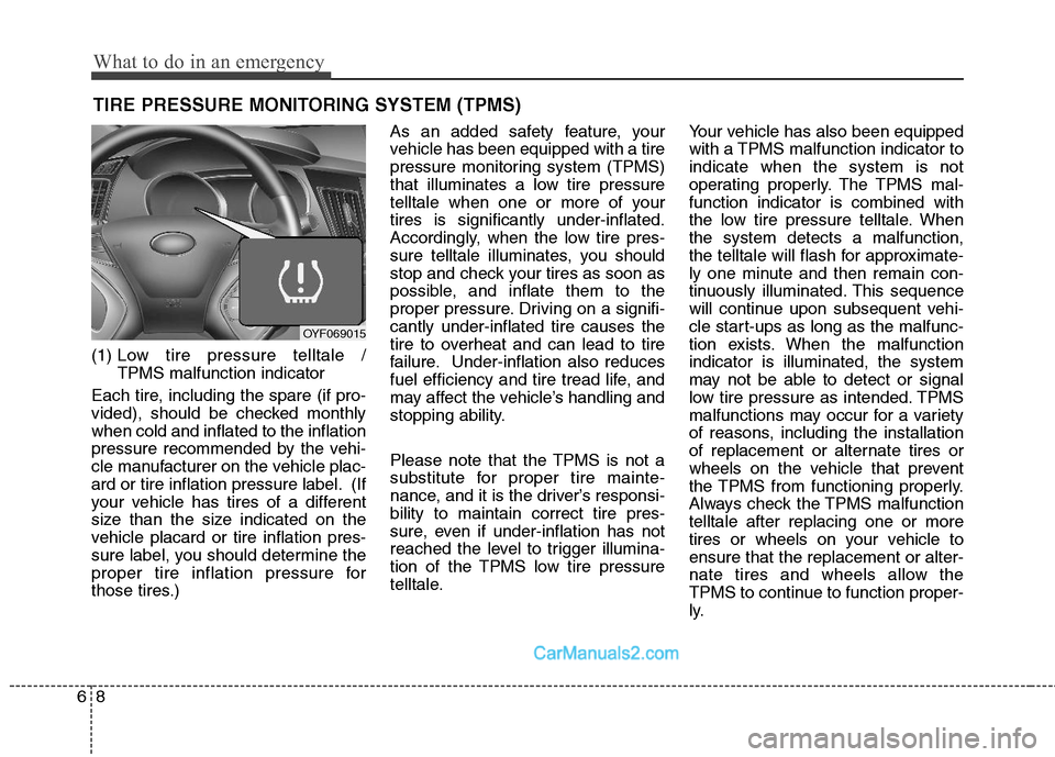 Hyundai Sonata Hybrid 2011  Owners Manual What to do in an emergency
8 6
TIRE PRESSURE MONITORING SYSTEM (TPMS)
(1) Low tire pressure telltale / 
TPMS malfunction indicator
Each tire, including the spare (if pro-
vided), should be checked mon