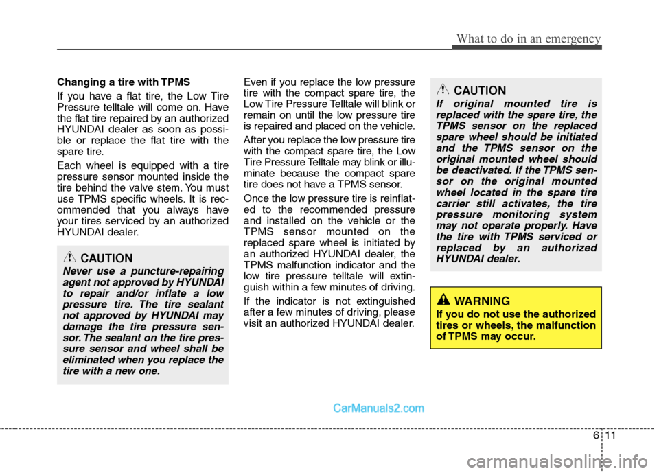 Hyundai Sonata Hybrid 2011  Owners Manual 611
What to do in an emergency
Changing a tire with TPMS
If you have a flat tire, the Low Tire
Pressure telltale will come on. Have
the flat tire repaired by an authorized
HYUNDAI dealer as soon as po