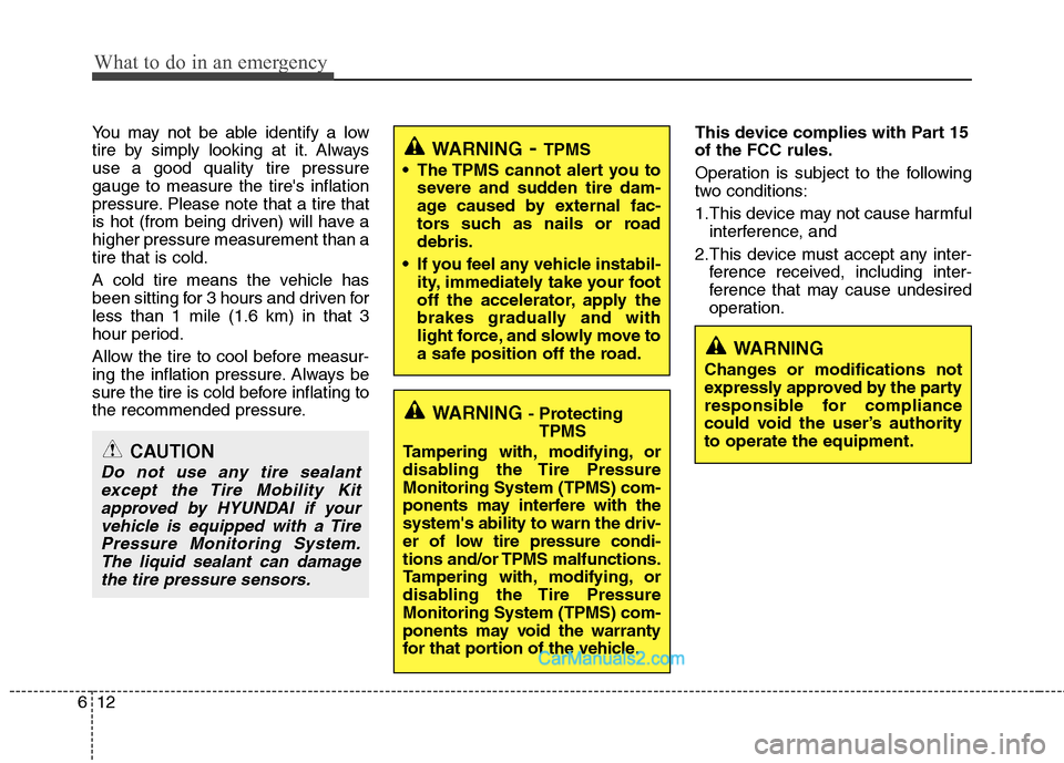 Hyundai Sonata Hybrid 2011  Owners Manual What to do in an emergency
12 6
You may not be able identify a low
tire by simply looking at it. Always
use a good quality tire pressure
gauge to measure the tires inflation
pressure. Please note tha