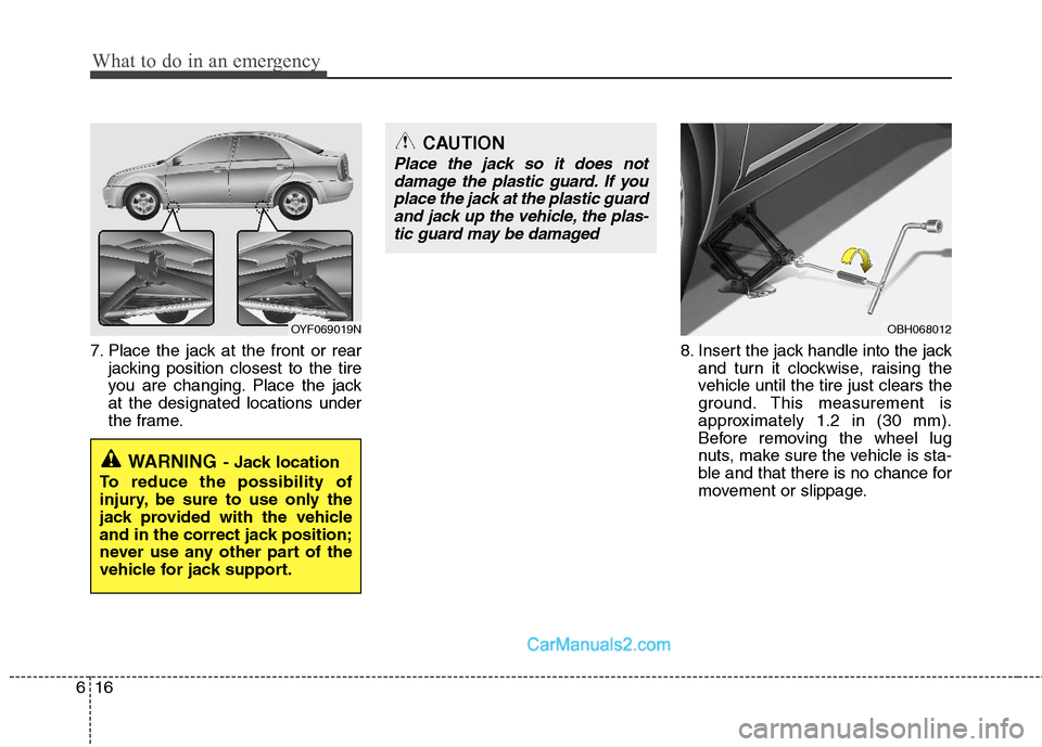 Hyundai Sonata Hybrid 2011  Owners Manual What to do in an emergency
16 6
7. Place the jack at the front or rear
jacking position closest to the tire
you are changing. Place the jack
at the designated locations under
the frame.8. Insert the j