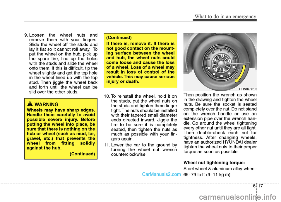 Hyundai Sonata Hybrid 2011  Owners Manual 617
What to do in an emergency
9. Loosen the wheel nuts and
remove them with your fingers.
Slide the wheel off the studs and
lay it flat so it cannot roll away. To
put the wheel on the hub, pick up
th