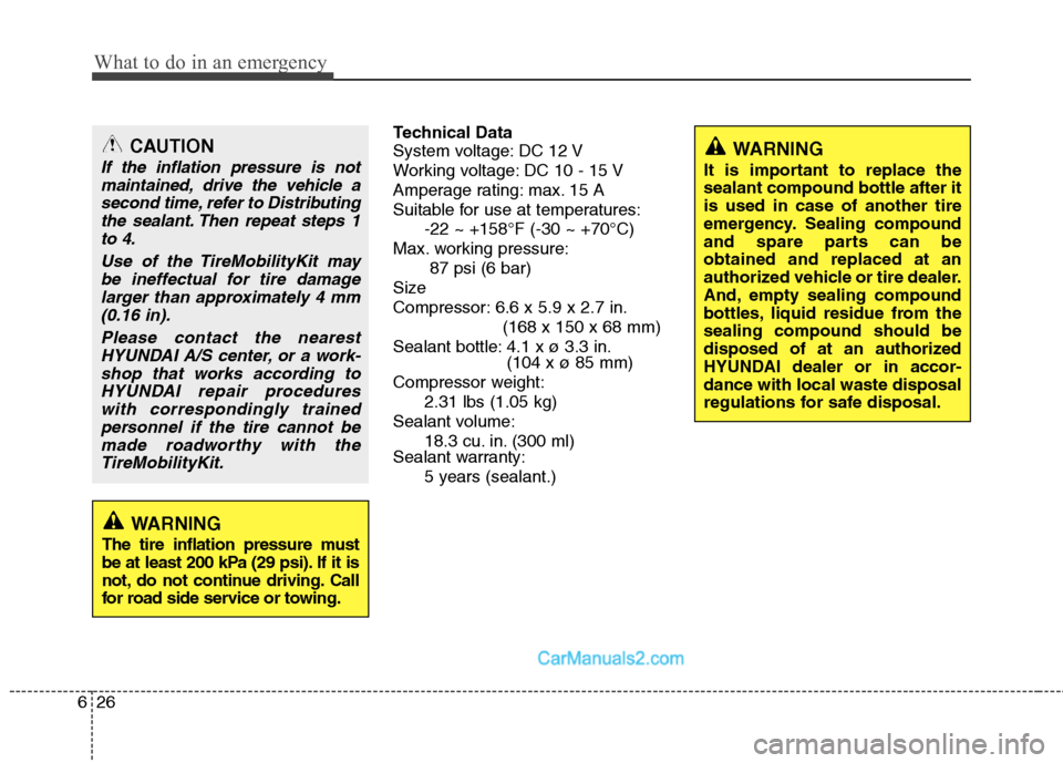 Hyundai Sonata Hybrid 2011  Owners Manual What to do in an emergency
26 6
Technical Data
System voltage: DC 12 V
Working voltage: DC 10 - 15 V
Amperage rating: max. 15 A
Suitable for use at temperatures:
-22 ~ +158°F (-30 ~ +70°C)
Max. work