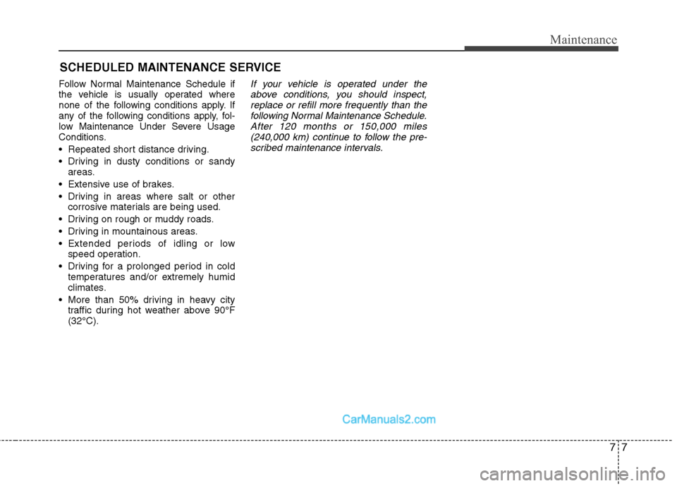Hyundai Sonata Hybrid 2011  Owners Manual 77
Maintenance
SCHEDULED MAINTENANCE SERVICE  
Follow Normal Maintenance Schedule if
the vehicle is usually operated where
none of the following conditions apply. If
any of the following conditions ap