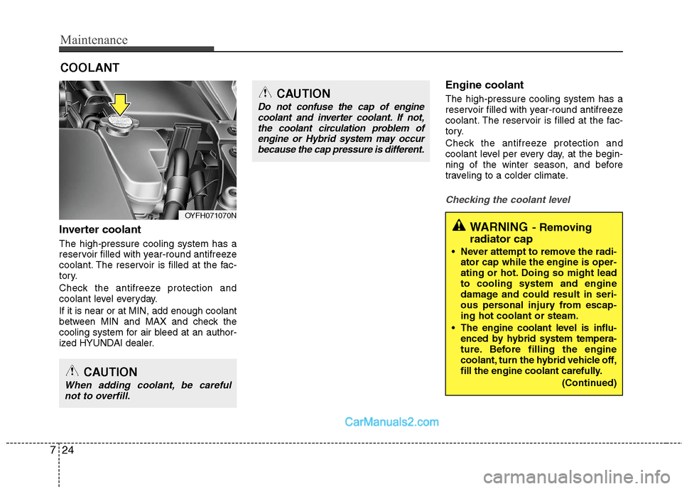 Hyundai Sonata Hybrid 2011  Owners Manual Maintenance
24 7
WARNING- Removing
radiator cap
 Never attempt to remove the radi-
ator cap while the engine is oper-
ating or hot. Doing so might lead
to cooling system and engine
damage and could re
