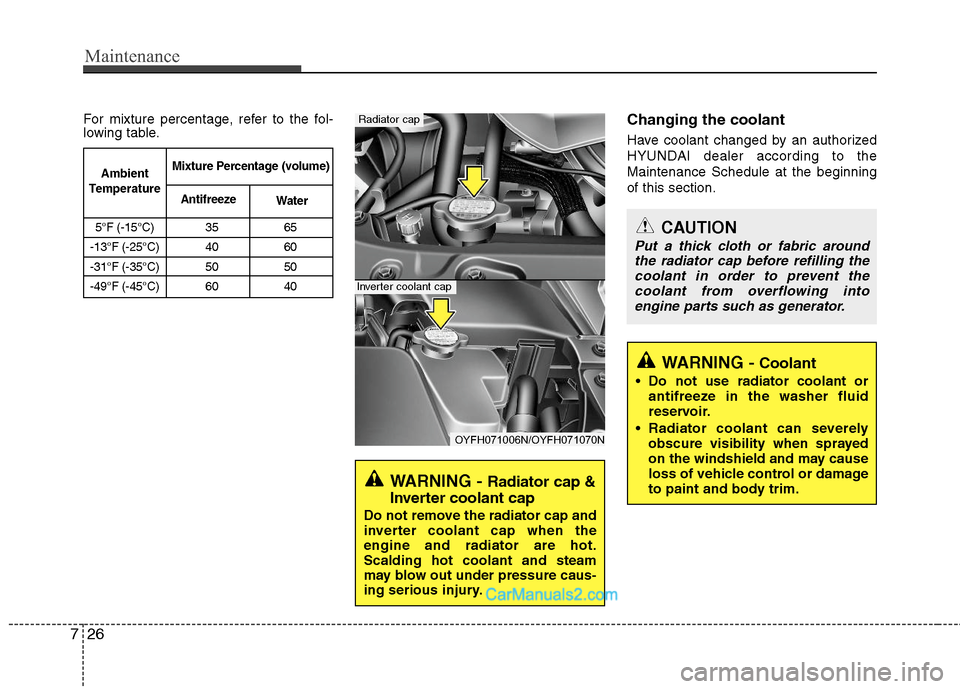 Hyundai Sonata Hybrid 2011  Owners Manual Maintenance
26 7
For mixture percentage, refer to the fol-
lowing table.Changing the coolant
Have coolant changed by an authorized
HYUNDAI dealer according to the
Maintenance Schedule at the beginning